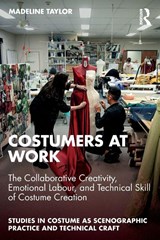 Costumers at Work: The Collaborative Creativity, Emotional Labour, and Technical Skill of Costume Creation - Madeline Taylor - 9781032556611