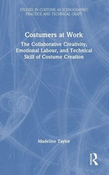 Costumers at Work: The Collaborative Creativity, Emotional Labour, and Technical Skill of Costume Creation - Madeline Taylor - 9781032556628
