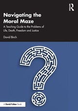 Navigating the Moral Maze: A Teaching Guide to the Problems of Life, Death, Freedom and Justice - David Birch - 9781032563299