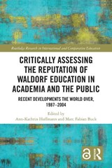 Critically Assessing the Reputation of Waldorf Education in Academia and the Public: Recent Developments the World Over, 1987–2004 - ANN-KATHRIN (UNIVERSITY OF HAGEN,  Germany) Hoffmann ; Marc Fabian (University of Hagen, Germany) Buck - 9781032565033