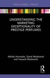 Understanding the Marketing Exceptionality of Prestige Perfumes - Nithda Horoszko ; David Moskowitz ; Howard Moskowitz - 9781032570167