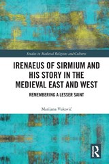 Irenaeus of Sirmium and His Story in the Medieval East and West - Marijana Vukovic - 9781032590417