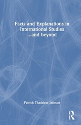 Facts and Explanations in International Studies...and beyond - PATRICK THADDEUS (AMERICAN UNIVERSITY,  Washington DC, USA) Jackson - 9781032595320