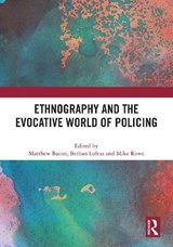 Ethnography and the Evocative World of Policing - MATTHEW (UNIVERSITY OF SHEFFIELD,  UK) Bacon ; Bethan (Bangor University, UK) Loftus ; Mike (University of Liverpool, UK) Rowe - 9781032595887