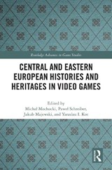 Central and Eastern European Histories and Heritages in Video Games - Michal Mochocki ; Pawel Schreiber ; Jakub Majewski - 9781032609676