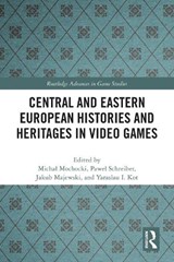 Central and Eastern European Histories and Heritages in Video Games - Michal Mochocki ; Pawel Schreiber ; Jakub Majewski - 9781032609683