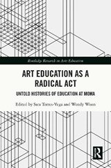 Art Education as a Radical Act - SARA (NEW YORK UNIVERSITY,  USA) Torres-Vega ; Wendy Woon - 9781032611549