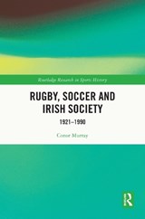 Rugby, Soccer and Irish Society - CONOR (DUBLIN CITY UNIVERSITY,  Ireland) Murray - 9781032650043