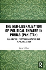 The Neo-liberalization of Political Theatre in Punjab (Pakistan) - Qaisar (Southern Methodist University Abbas - 9781032668246