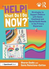 “Help! What Do I Do Now?”: Strategies to Support Children with Social, Emotional and Mental Health Needs in the Primary Classroom - Sharon Cooke ; Sonia Mainstone-Cotton - 9781032739748
