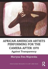 African American Artists Performing for the Camera After 1970 - Martyna Ewa (The University of Manchester Majewska - 9781032747439