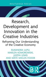 Research, Development and Innovation in the Creative Industries - Ruxandra Lupu ; Marlen Komorowski ; Justin Lewis ; Mate Miklos Fodor - 9781032772028
