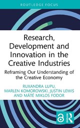 Research, Development and Innovation in the Creative Industries - Ruxandra Lupu ; Marlen Komorowski ; Justin Lewis ; Mate Miklos Fodor - 9781032772066