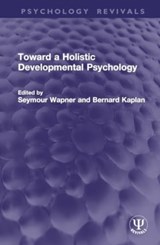 Toward a Holistic Developmental Psychology - Seymour (Clark University) Wapner ; Bernard (Clark University) Kaplan - 9781032777030