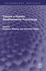 Toward a Holistic Developmental Psychology - Seymour (Clark University) Wapner ; Bernard (Clark University) Kaplan - 9781032777085