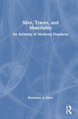 Sites, Traces, and Materiality - ROSEMARY A. (UNIVERSITY OF CALIFORNIA,  Berkeley.) Joyce - 9781032789439