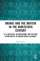 Brunei and the British in the Nineteenth Century - Ooi Keat (Universiti Brunei Darussalam Gin - 9781032796642
