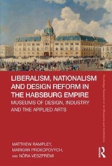 Liberalism, Nationalism and Design Reform in the Habsburg Empire - Matthew (University of Birmingham) Rampley ; Markian (University of Durham) Prokopovych ; Nora (University of Birmingham) Veszpremi - 9781032838847