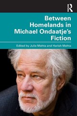 Between Homelands in Michael Ondaatje’s Fiction - Julie Mehta ; Harish Mehta - 9781032865874