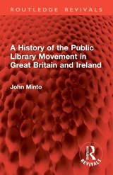 A History of the Public Library Movement in Great Britain and Ireland - John Minto - 9781032899039