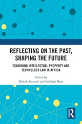 Reflecting on the Past, Shaping the Future: Examining Intellectual Property and Technology Law in Africa - Bukola Faturoti ; Subhajit Basu - 9781032908199