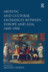 Artistic and Cultural Exchanges between Europe and Asia, 1400-1900 - Michael North - 9781032927237