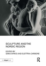 Sculpture and the Nordic Region - Sara Ayres ; Elettra Carbone - 9781032929460