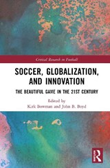 Soccer, Globalization, and Innovation - Kirk (Georgia Institute of Technology Bowman ; John B. (Michigan State University Boyd - 9781032939032