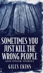 Sometimes You Just Kill The Wrong People and Other Stories