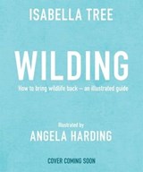 Wilding: How to Bring Wildlife Back - an Illustrated Guide - Isabella Tree - 9781035041657