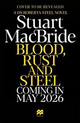 Blood, Rust and Steel - Stuart MacBride - 9781035065011