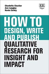 How to Design, Write and Publish Qualitative Research for Insight and Impact - Charlotte Cloutier ; Ann Langley ; Kevin Corley - 9781035331338