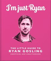 I'm Just Ryan: The Little Guide to Ryan Gosling