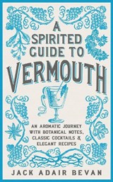 A Spirited Guide to Vermouth - Jack Adair Bevan - 9781035424467