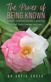 The Power of Being Known: A Heart-Centered Journey Connecting to Self, Earth, Lineage, and Love