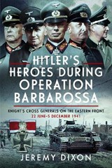 Hitler’s Heroes During Operation Barbarossa - Jeremy Dixon - 9781036101534