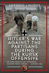 Hitler’s War Against the Partisans During the Kursk Offensive - Antonio J Munoz - 9781036128654