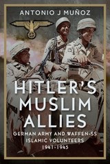 Hitler's Muslim Allies: German Army and Waffen-SS Islamic Volunteers 1941-1945 - Antonio J. Muñoz - 9781036129224
