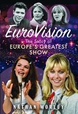Eurovision: The Story of Europe’s Greatest Show - Nathan Morley - 9781036145545