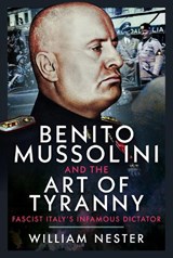 Benito Mussolini and the Art of Tyranny - William Nester - 9781036147716