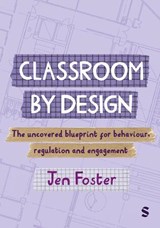 Classroom By Design: The uncovered blueprint for behaviour, regulation and engagement - Jen Foster - 9781036246365