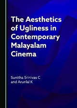 The Aesthetics of Ugliness in Contemporary Malayalam Cinema -  Sunitha Srinivas C ;  Arunlal K - 9781036409364
