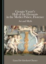 Giorgio Vasari's Hall of the Elements in the Medici Palace, Florence -  Liana De Girolami Cheney - 9781036462000