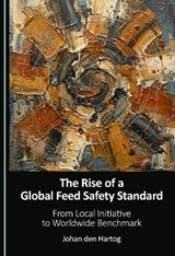 The Rise of a Global Feed Safety Standard -  Johan den Hartog ; - 9781036471149