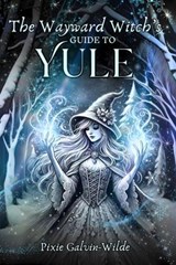 The Wayward Witch's Guide to Yule - Pixie Galvin-Wilde - 9781036905101