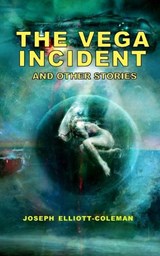 The Vega Incident and Other Stories - Joseph Elliott-Coleman - 9781036925611