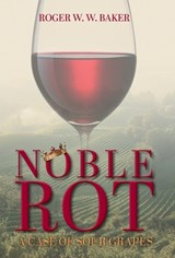 Noble Rot: A Case of Sour Grapes - Roger W. W. Baker - 9781038326836
