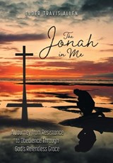 The Jonah in Me: A Journey from Resistance to Obedience Through God's Relentless Grace - Elder Travis Allen - 9781038370365