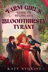 A Farm Girl's Guide to Ruling as a Bloodthirsty Tyrant - Katy Nyquist - 9781039482494