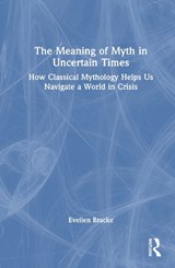 The Meaning of Myth in Uncertain Times - Evelien Bracke - 9781041028642